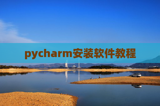 pycharm安装软件教程 pycharm安装软件教程